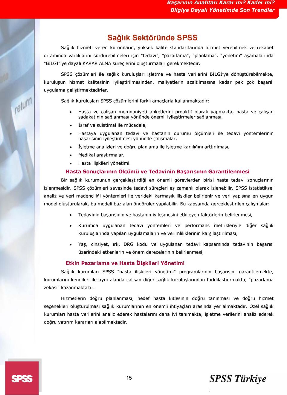 tedavi, pazarlama, planlama, yönetim aşamalarında BİLGİ ye dayalı KARAR ALMA süreçlerini oluşturmaları gerekmektedir.