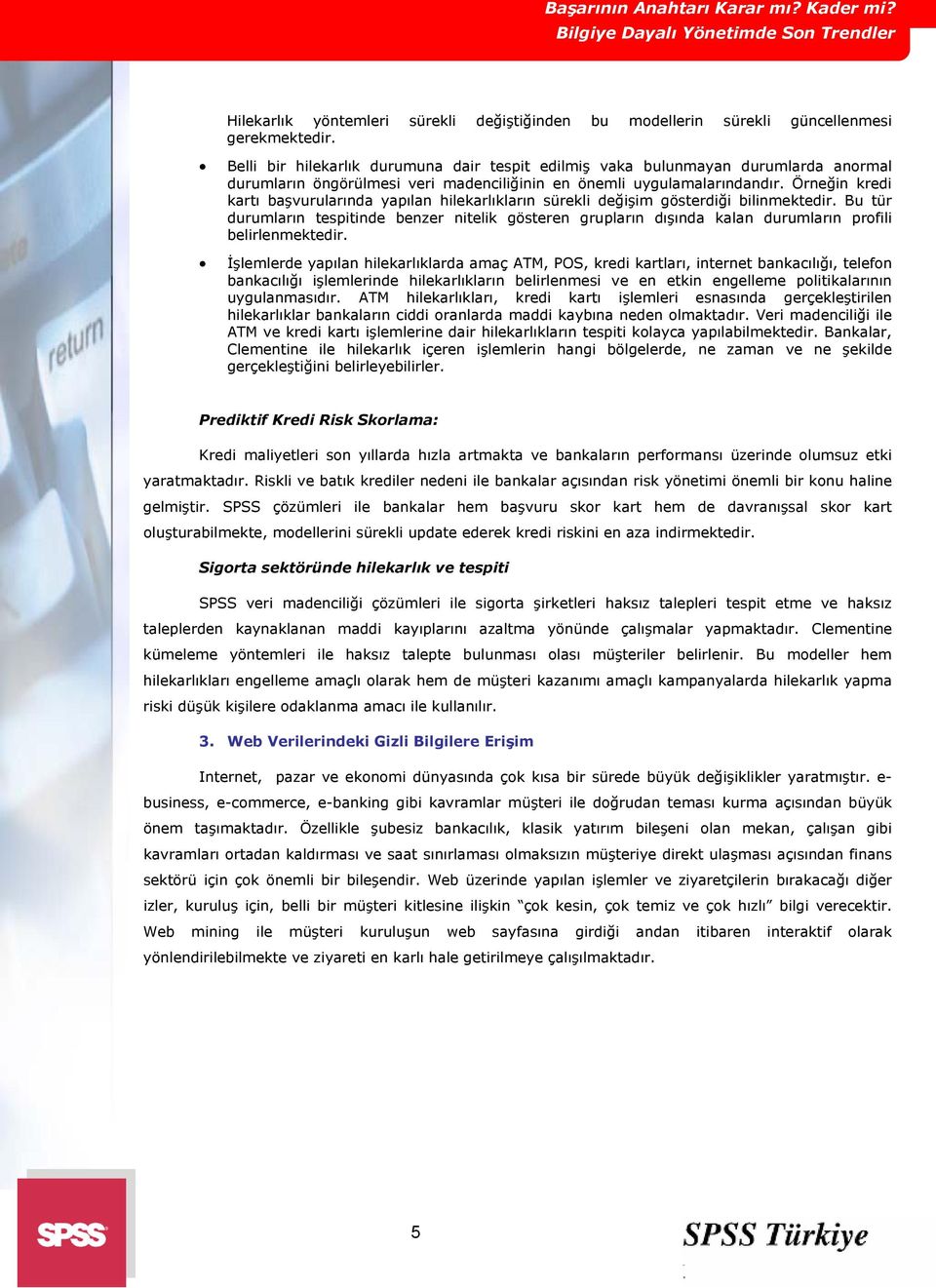 Örneğin kredi kartı başvurularında yapılan hilekarlıkların sürekli değişim gösterdiği bilinmektedir.