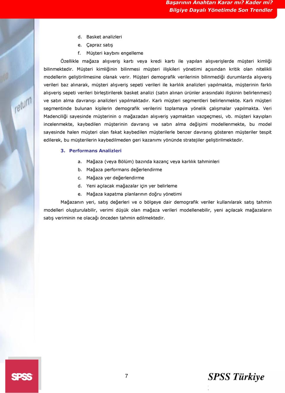 Müşteri kimliğinin bilinmesi müşteri ilişkileri yönetimi açısından kritik olan nitelikli modellerin geliştirilmesine olanak verir.