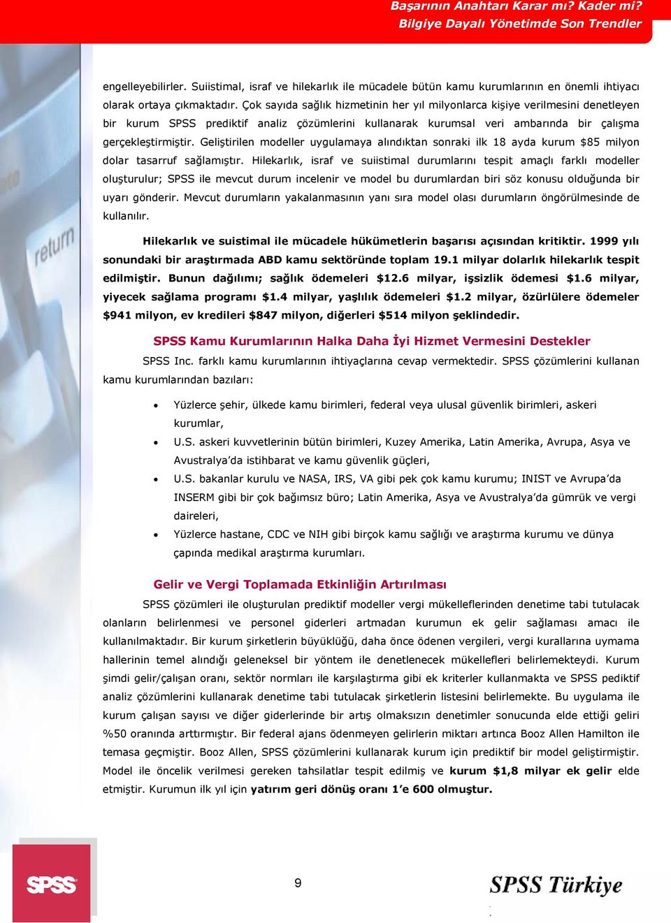 Çok sayıda sağlık hizmetinin her yıl milyonlarca kişiye verilmesini denetleyen bir kurum SPSS prediktif analiz çözümlerini kullanarak kurumsal veri ambarında bir çalışma gerçekleştirmiştir.