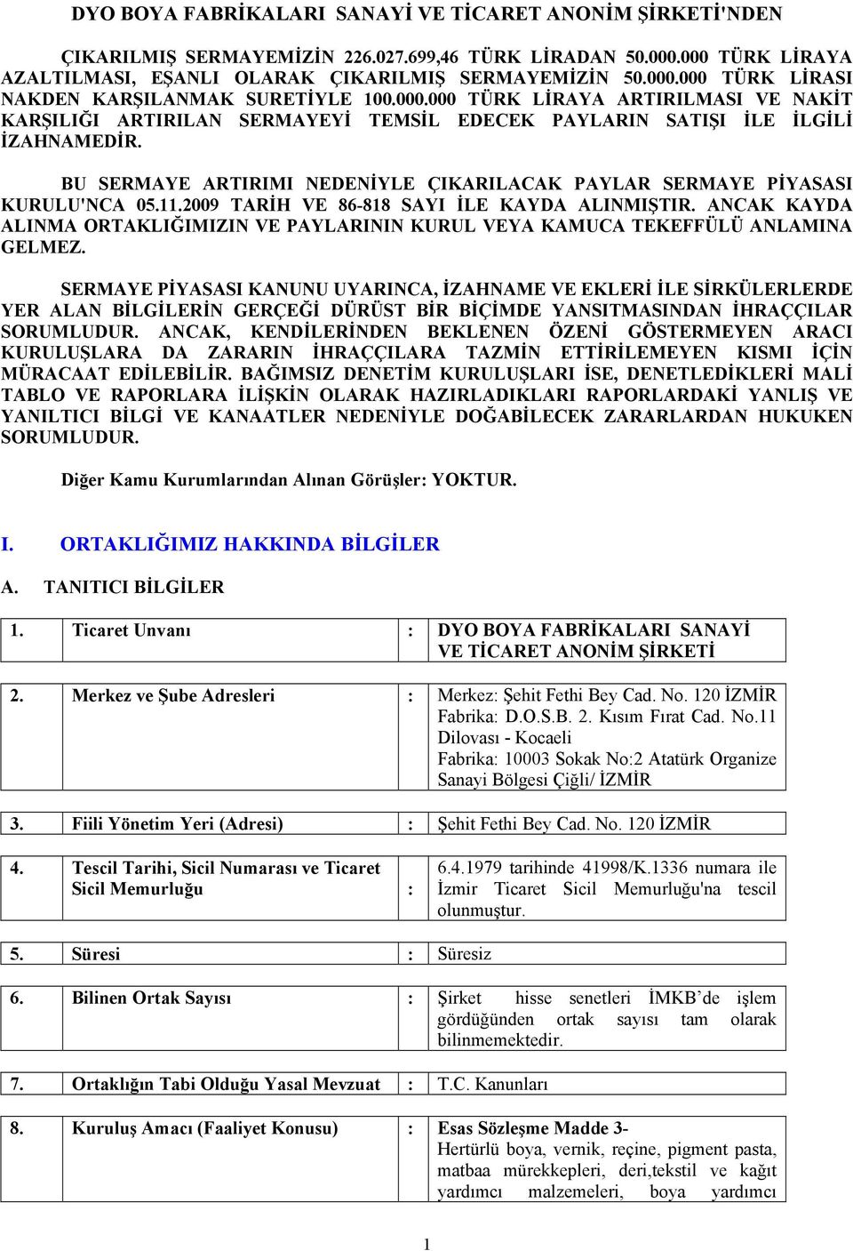 BU SERMAYE ARTIRIMI NEDENİYLE ÇIKARILACAK PAYLAR SERMAYE PİYASASI KURULU'NCA 05.11.2009 TARİH VE 86-818 SAYI İLE KAYDA ALINMIŞTIR.