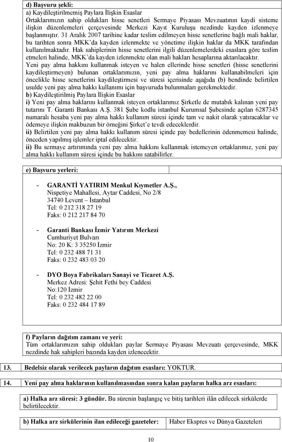 31 Aralık 2007 tarihine kadar teslim edilmeyen hisse senetlerine bağlı mali haklar, bu tarihten sonra MKK da kayden izlenmekte ve yönetime ilişkin haklar da MKK tarafından kullanılmaktadır.