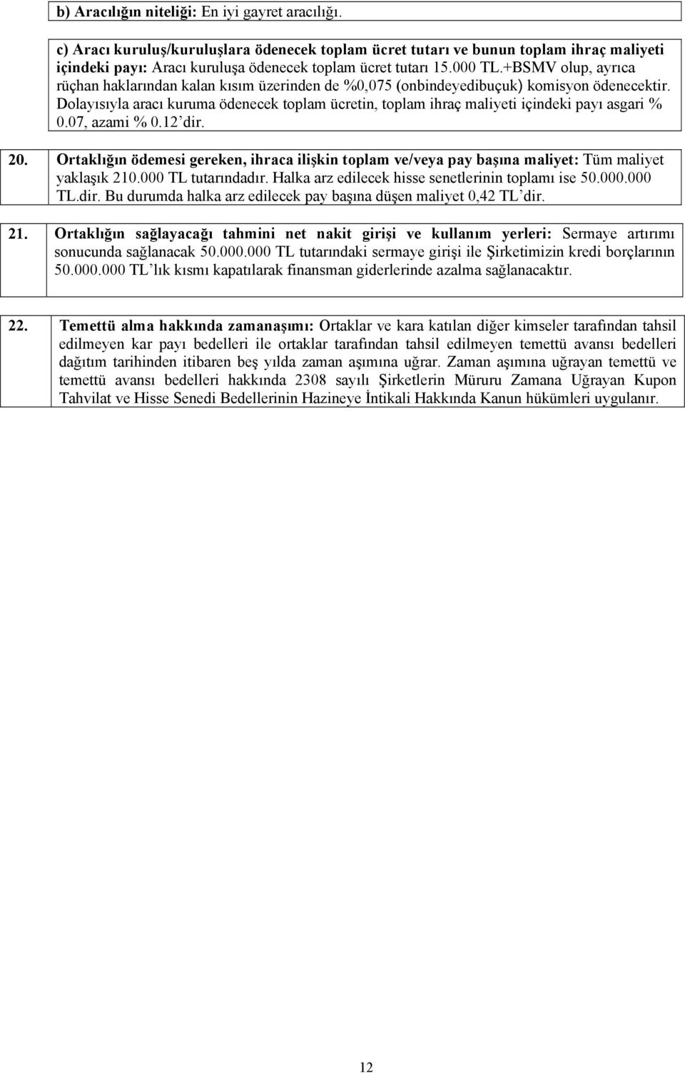 Dolayısıyla aracı kuruma ödenecek toplam ücretin, toplam ihraç maliyeti içindeki payı asgari % 0.07, azami % 0.12 dir. 20.