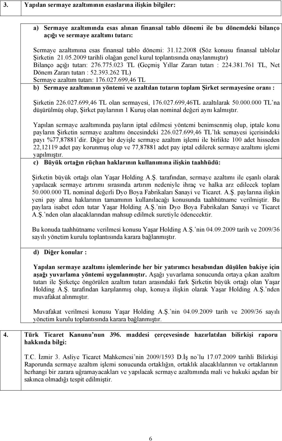 023 TL (Geçmiş Yıllar Zararı tutarı : 224.381.761 TL, Net Dönem Zararı tutarı : 52.393.262 TL) Sermaye azaltım tutarı: 176.027.