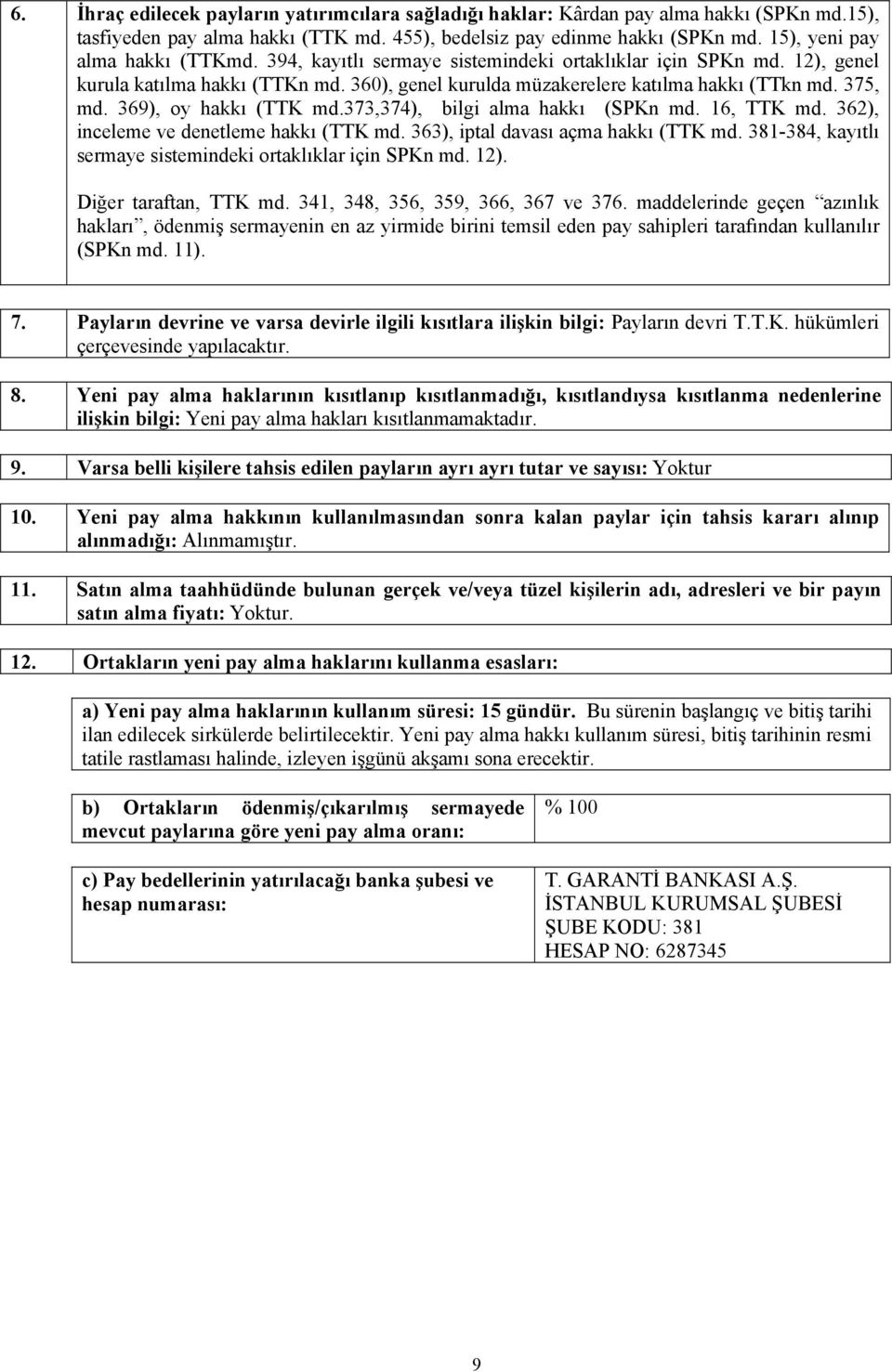 369), oy hakkı (TTK md.373,374), bilgi alma hakkı (SPKn md. 16, TTK md. 362), inceleme ve denetleme hakkı (TTK md. 363), iptal davası açma hakkı (TTK md.