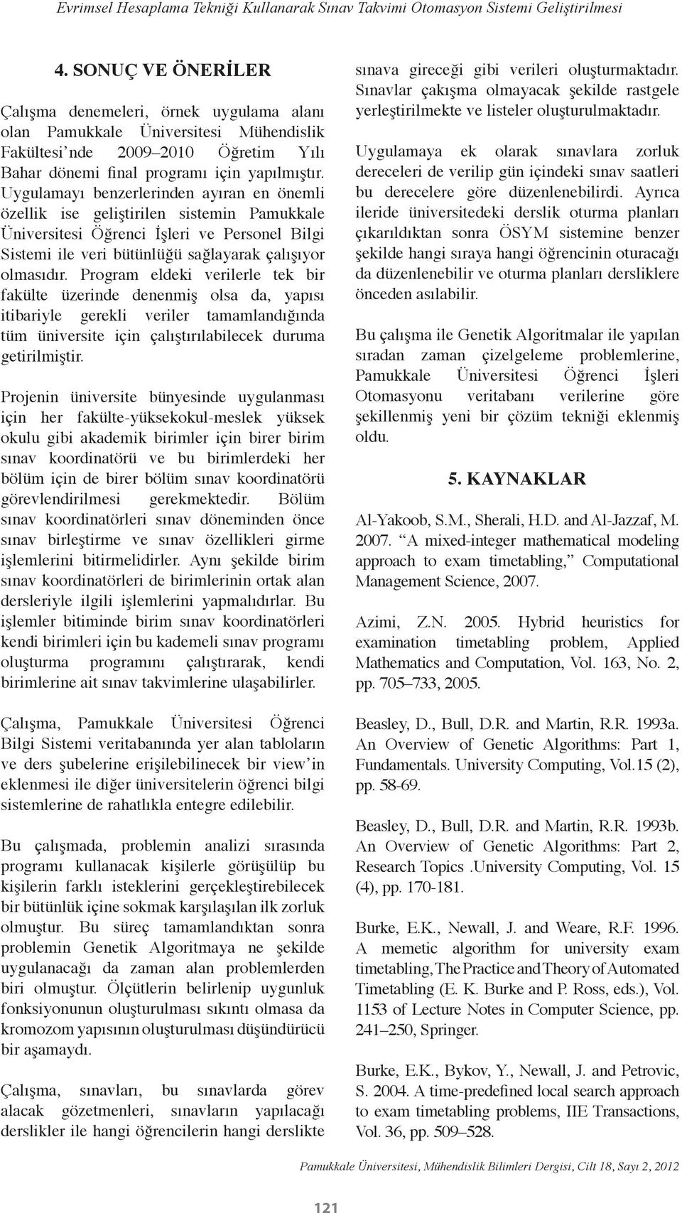 Uygulamayı benzerlerinden ayıran en önemli özellik ise geliştirilen sistemin Pamukkale Üniversitesi Öğrenci İşleri ve Personel Bilgi Sistemi ile veri bütünlüğü sağlayarak çalışıyor olmasıdır.