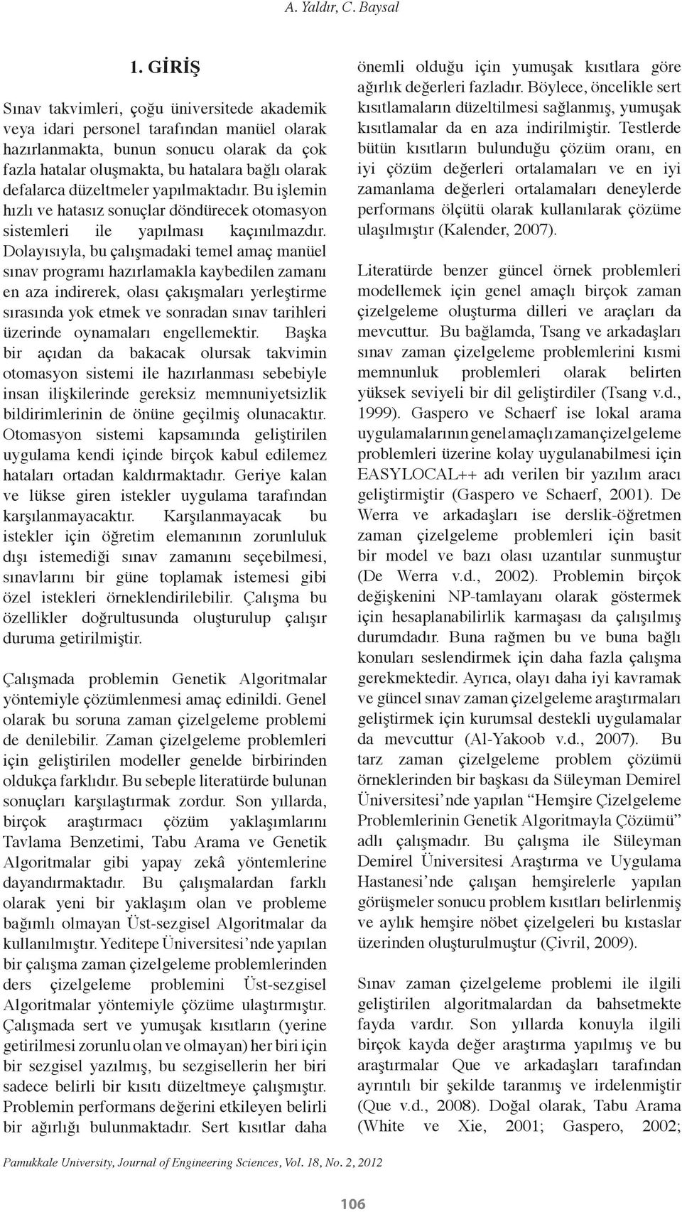 düzeltmeler yapılmaktadır. Bu işlemin hızlı ve hatasız sonuçlar döndürecek otomasyon sistemleri ile yapılması kaçınılmazdır.