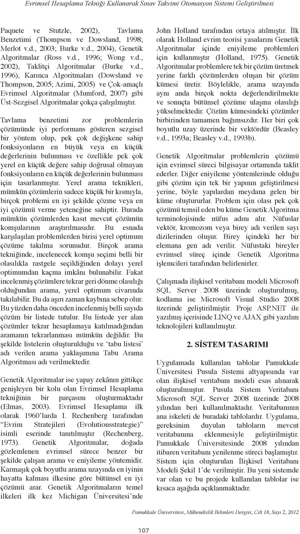 Tavlama benzetimi zor problemlerin çözümünde iyi performans gösteren sezgisel bir yöntem olup, pek çok değişkene sahip fonksiyonların en büyük veya en küçük değerlerinin bulunması ve özellikle pek