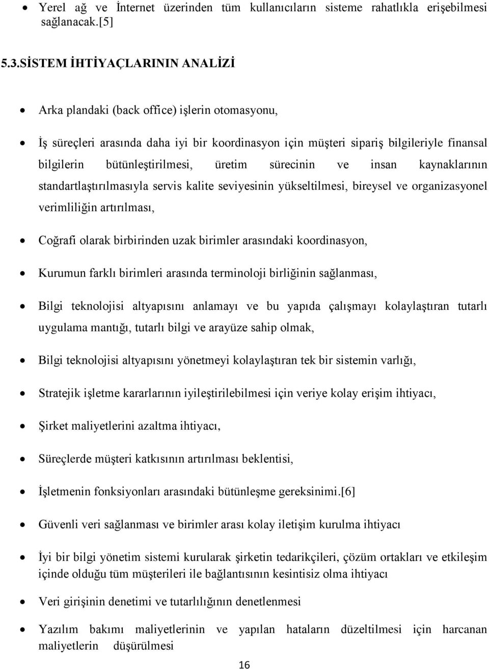 üretim sürecinin ve insan kaynaklarının standartlaştırılmasıyla servis kalite seviyesinin yükseltilmesi, bireysel ve organizasyonel verimliliğin artırılması, Coğrafi olarak birbirinden uzak birimler