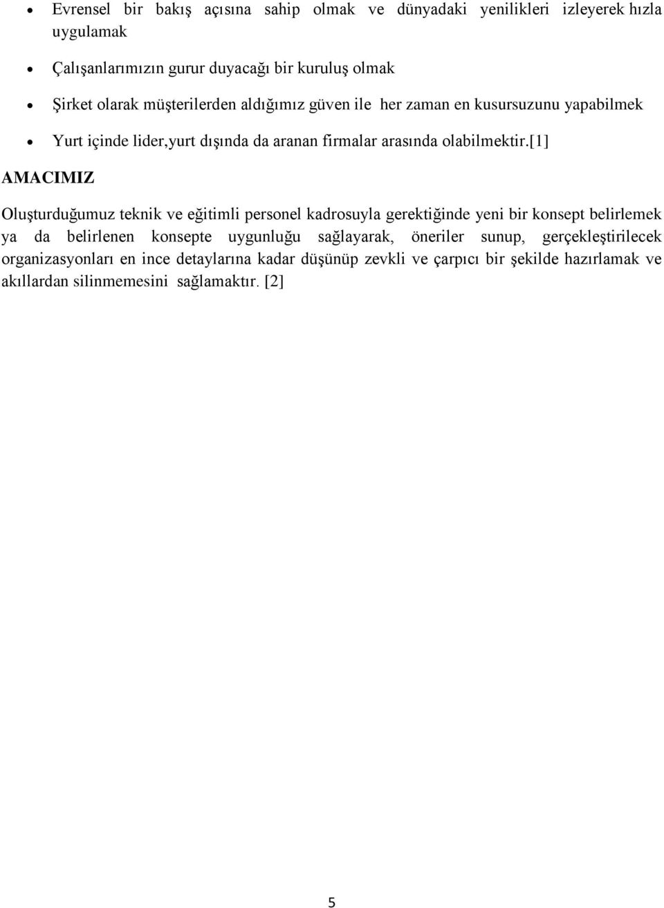 [1] AMACIMIZ Oluşturduğumuz teknik ve eğitimli personel kadrosuyla gerektiğinde yeni bir konsept belirlemek ya da belirlenen konsepte uygunluğu sağlayarak,