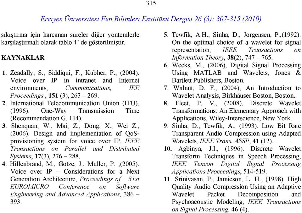 One-Way Transmission Time (Recommendation G. 114). 3. Shenquan, W., Mai, Z., Dong, X., Wei Z., (2006).