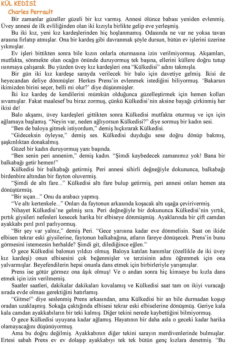 Ev işleri bittikten sonra bile kızın onlarla oturmasına izin verilmiyormuş. Akşamları, mutfakta, sönmekte olan ocağın önünde duruyormuş tek başına, ellerini küllere doğru tutup ısınmaya çalışarak.