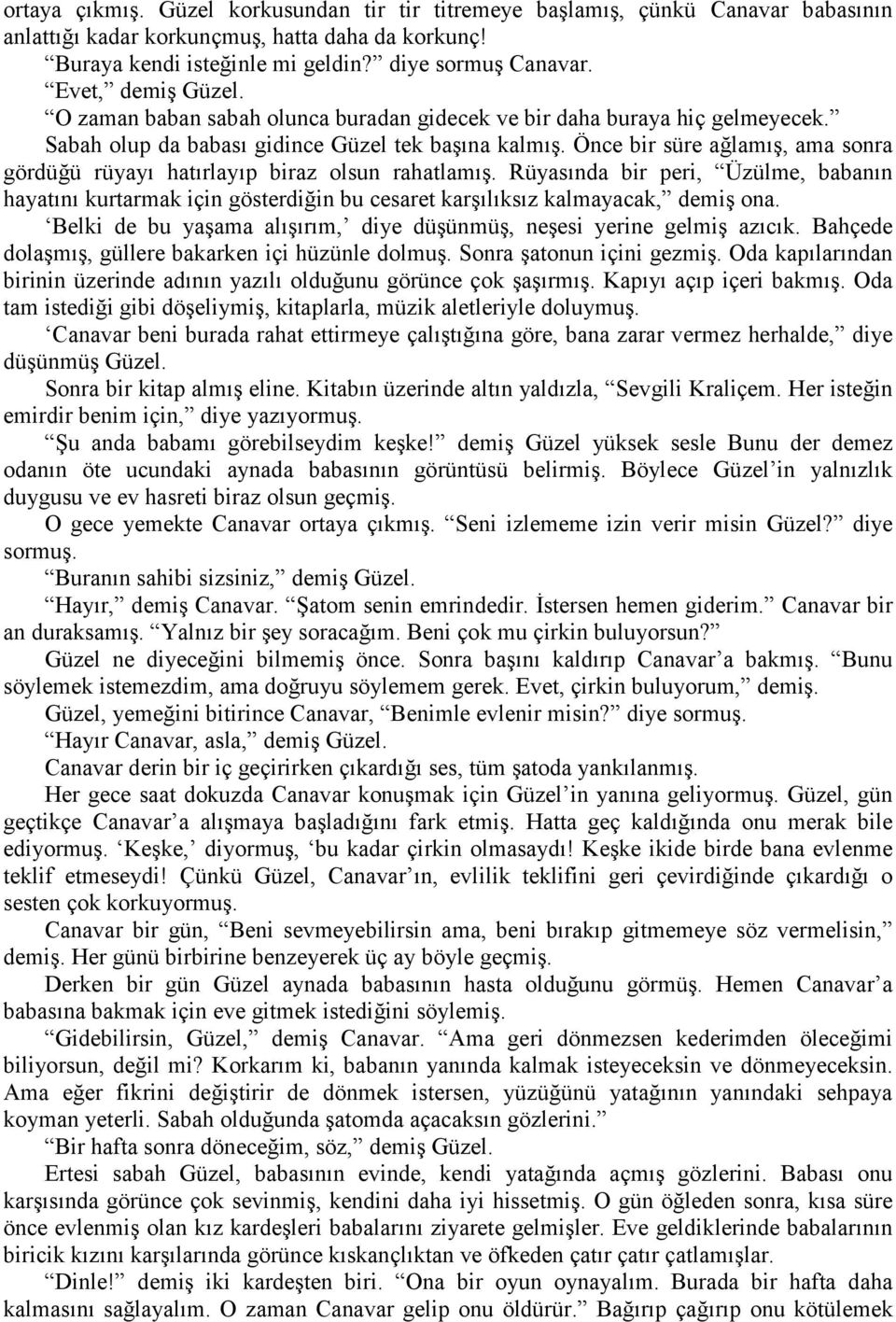 Önce bir süre ağlamış, ama sonra gördüğü rüyayı hatırlayıp biraz olsun rahatlamış. Rüyasında bir peri, Üzülme, babanın hayatını kurtarmak için gösterdiğin bu cesaret karşılıksız kalmayacak, demiş ona.