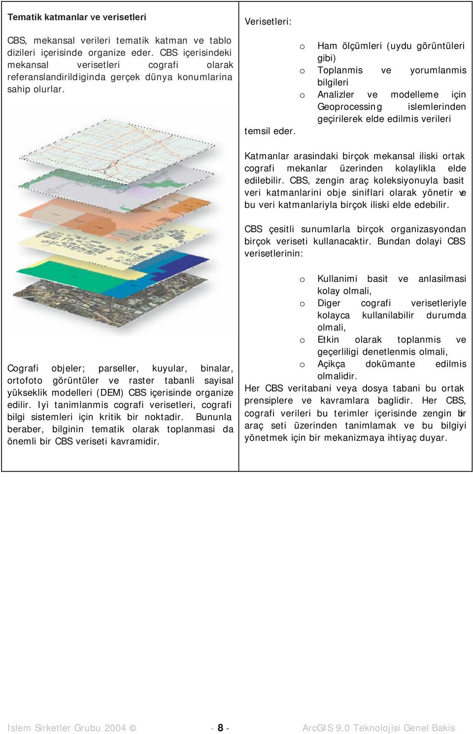 Ham ölçümleri (uydu görüntüleri gibi) Tplanmis ve yrumlanmis bilgileri Analizler ve mdelleme için Geprcessing islemlerinden geçirilerek elde edilmis verileri Katmanlar arasindaki birçk mekansal