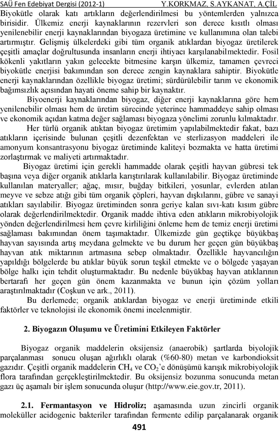 Gelişmiş ülkelerdeki gibi tüm organik atıklardan biyogaz üretilerek çeşitli amaçlar doğrultusunda insanların enerji ihtiyacı karşılanabilmektedir.