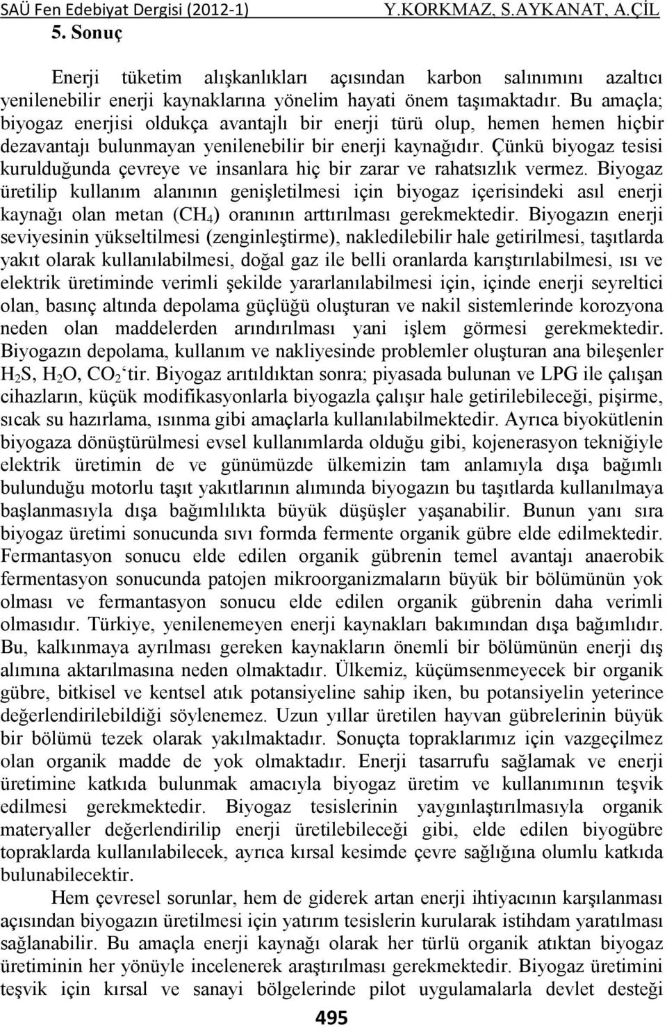 Çünkü biyogaz tesisi kurulduğunda çevreye ve insanlara hiç bir zarar ve rahatsızlık vermez.