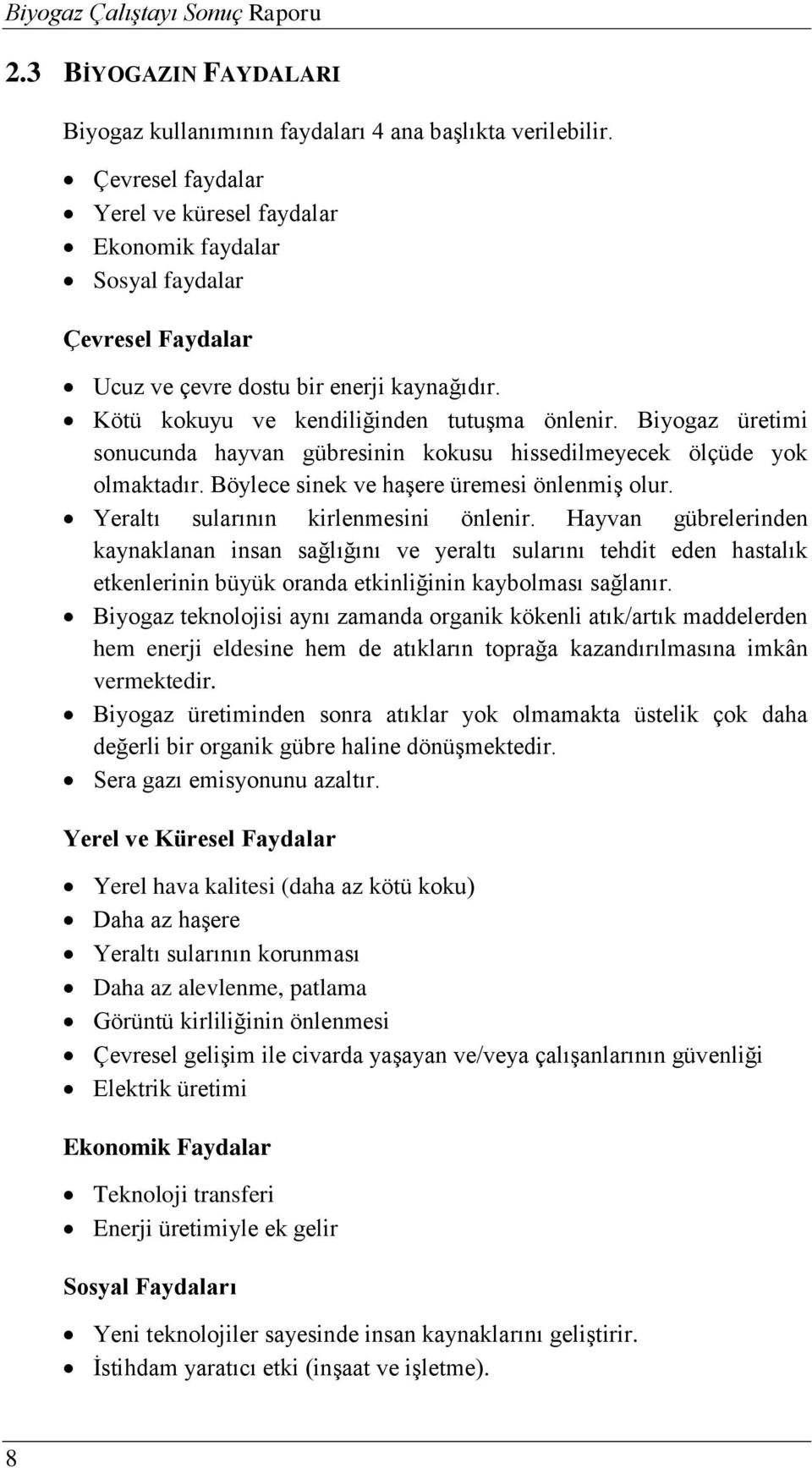 Biyogaz üretimi sonucunda hayvan gübresinin kokusu hissedilmeyecek ölçüde yok olmaktadır. Böylece sinek ve haşere üremesi önlenmiş olur. Yeraltı sularının kirlenmesini önlenir.