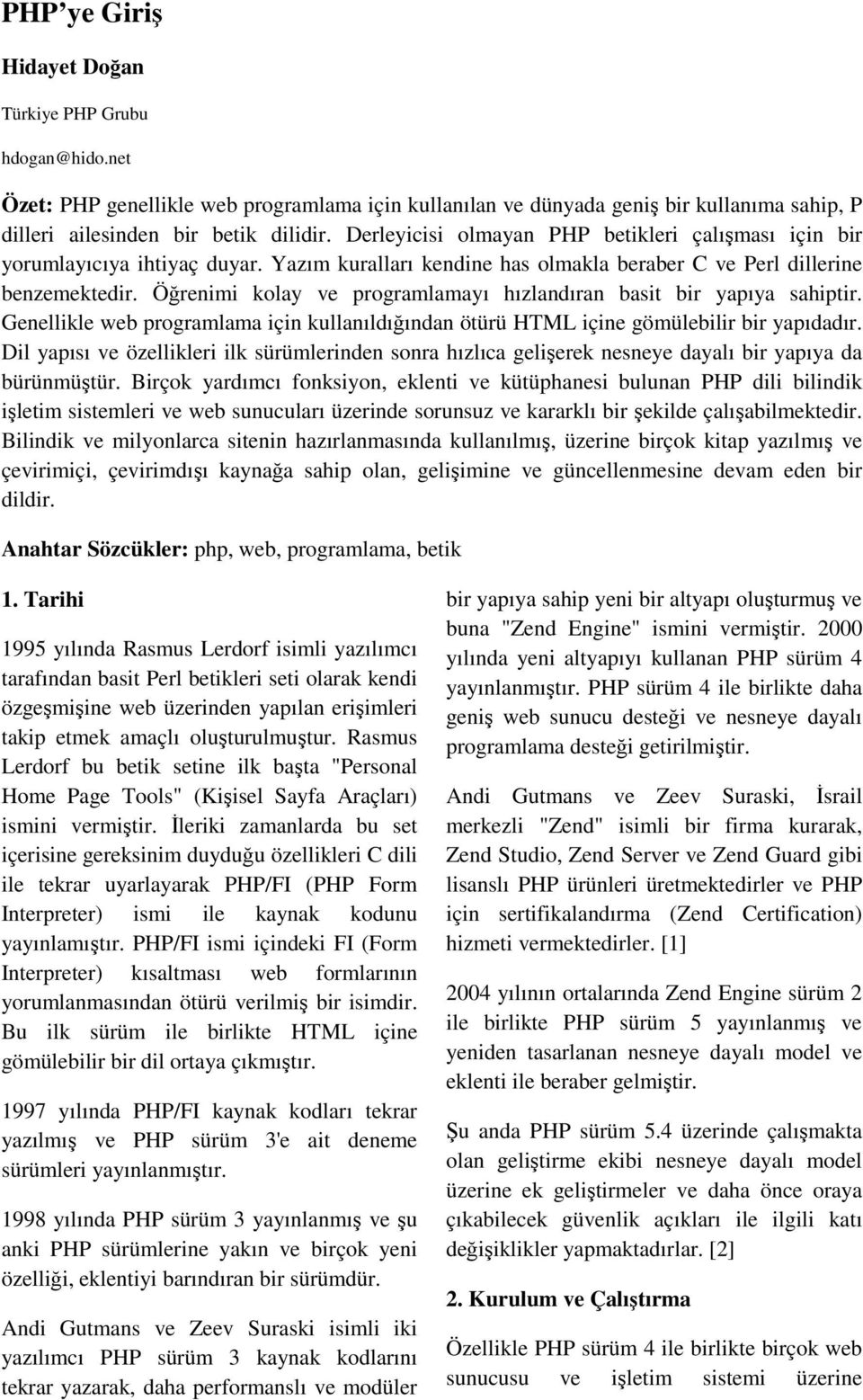 Öğrenimi kolay ve programlamayı hızlandıran basit bir yapıya sahiptir. Genellikle web programlama için kullanıldığından ötürü HTML içine gömülebilir bir yapıdadır.