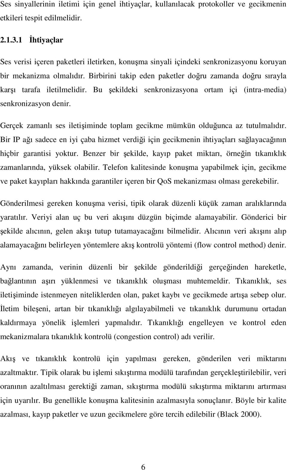 Birbirini takip eden paketler doğru zamanda doğru sırayla karşı tarafa iletilmelidir. Bu şekildeki senkronizasyona ortam içi (intra-media) senkronizasyon denir.