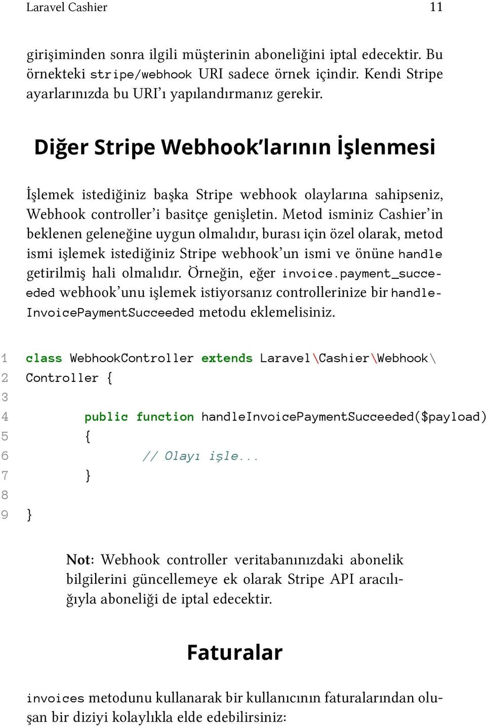 Metod isminiz Cashier in beklenen geleneğine uygun olmalıdır, burası için özel olarak, metod ismi işlemek istediğiniz Stripe webhook un ismi ve önüne handle getirilmiş hali olmalıdır.