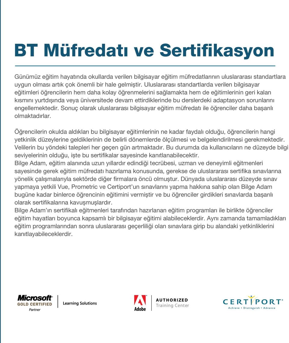 ettirdiklerinde bu derslerdeki adaptasyon sorunlarını engellemektedir. Sonuç olarak uluslararası bilgisayar eğitim müfredatı ile öğrenciler daha başarılı olmaktadırlar.