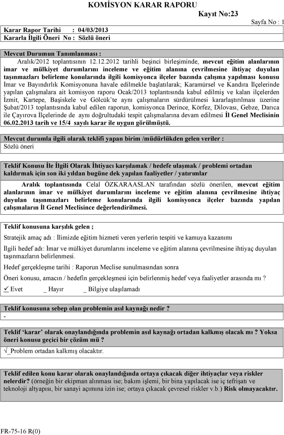 12.2012 tarihli beşinci birleşiminde, mevcut eğitim alanlarının imar ve mülkiyet durumlarını inceleme ve eğitim alanına çevrilmesine ihtiyaç duyulan taşınmazları belirleme konularında ilgili