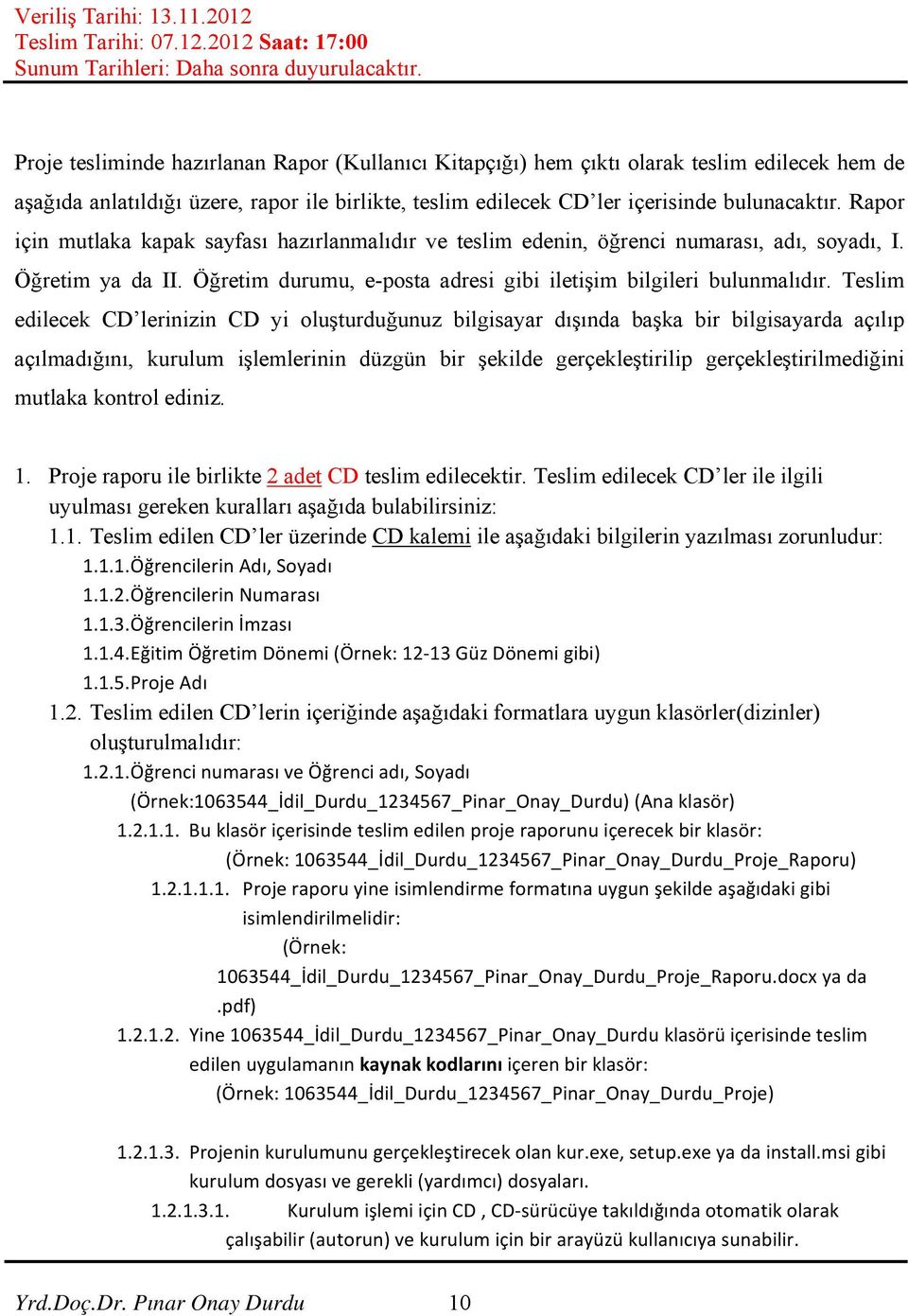 Teslim edilecek CD lerinizin CD yi oluşturduğunuz bilgisayar dışında başka bir bilgisayarda açılıp açılmadığını, kurulum işlemlerinin düzgün bir şekilde gerçekleştirilip gerçekleştirilmediğini