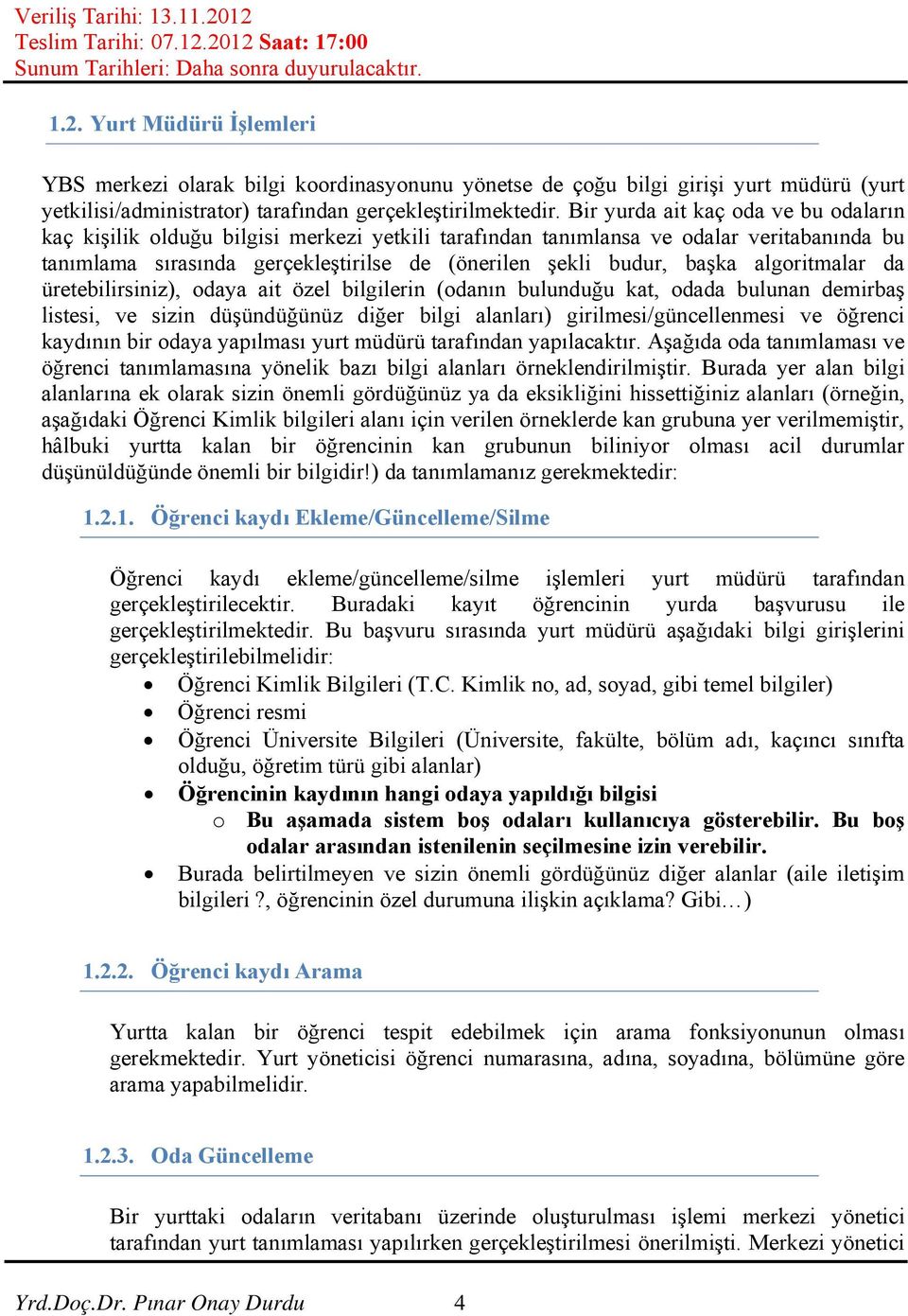 algoritmalar da üretebilirsiniz), odaya ait özel bilgilerin (odanın bulunduğu kat, odada bulunan demirbaş listesi, ve sizin düşündüğünüz diğer bilgi alanları) girilmesi/güncellenmesi ve öğrenci