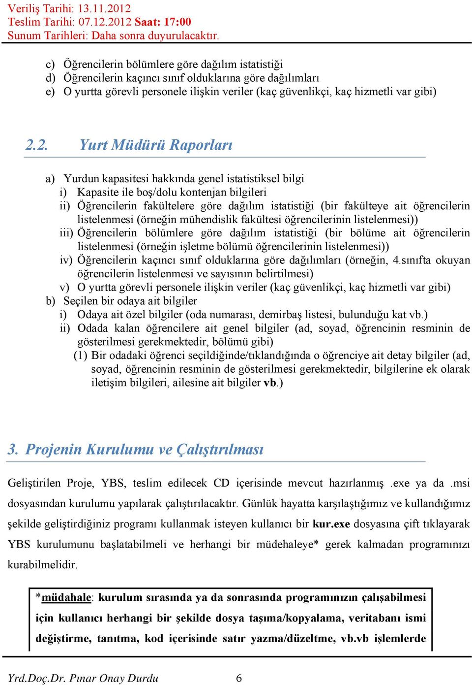 öğrencilerin listelenmesi (örneğin mühendislik fakültesi öğrencilerinin listelenmesi)) iii) Öğrencilerin bölümlere göre dağılım istatistiği (bir bölüme ait öğrencilerin listelenmesi (örneğin işletme