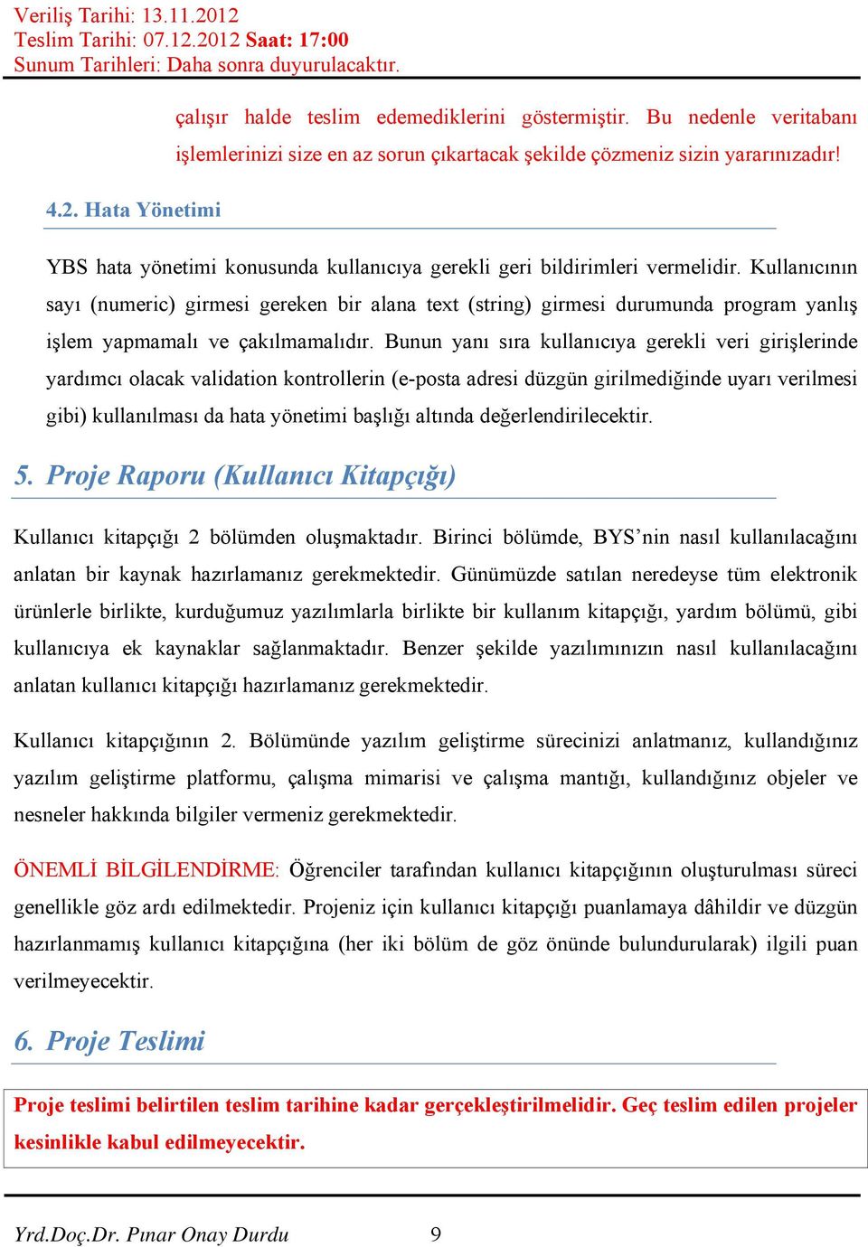 Kullanıcının sayı (numeric) girmesi gereken bir alana text (string) girmesi durumunda program yanlış işlem yapmamalı ve çakılmamalıdır.