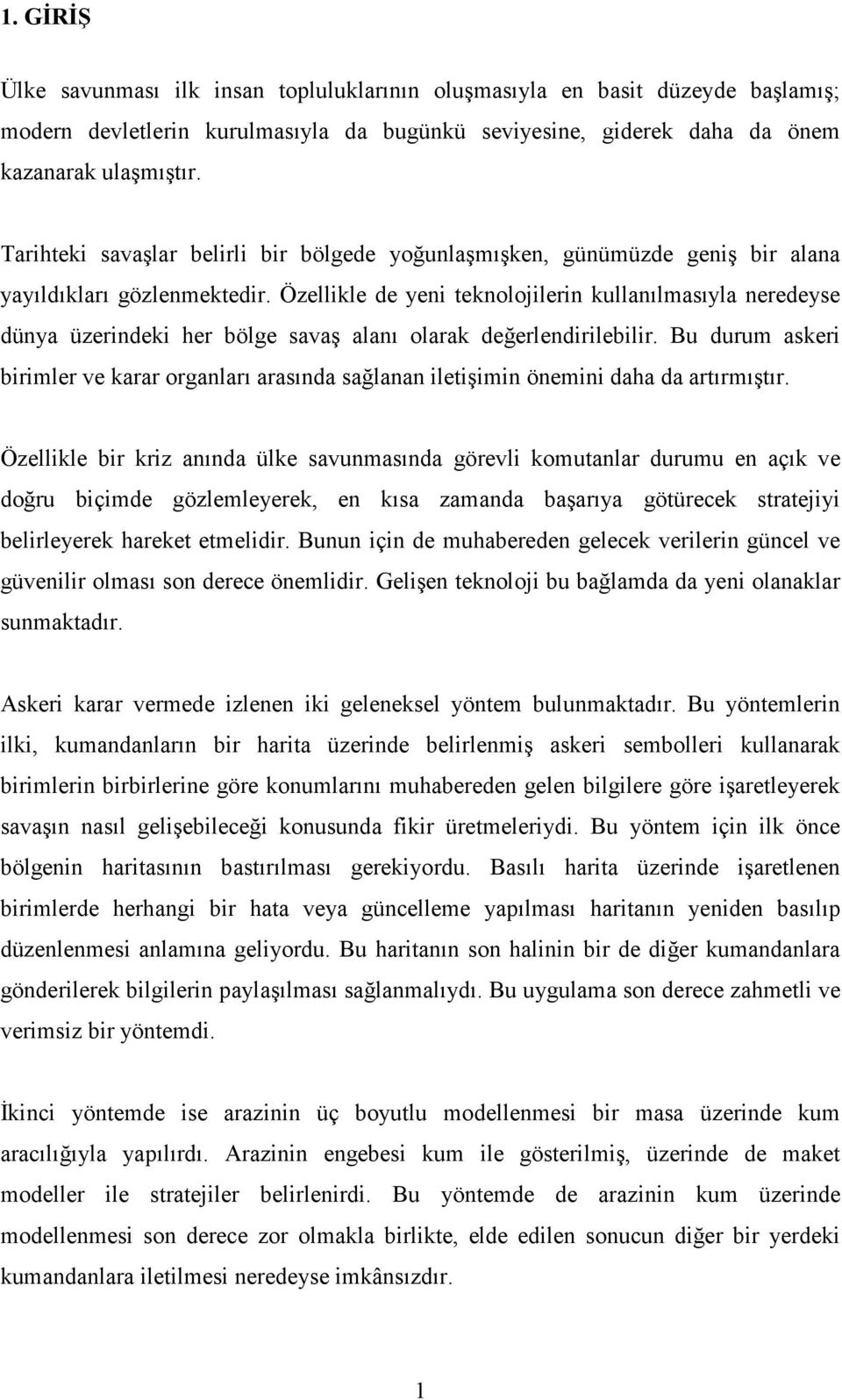 Özellikle de yeni teknolojilerin kullanılmasıyla neredeyse dünya üzerindeki her bölge savaş alanı olarak değerlendirilebilir.