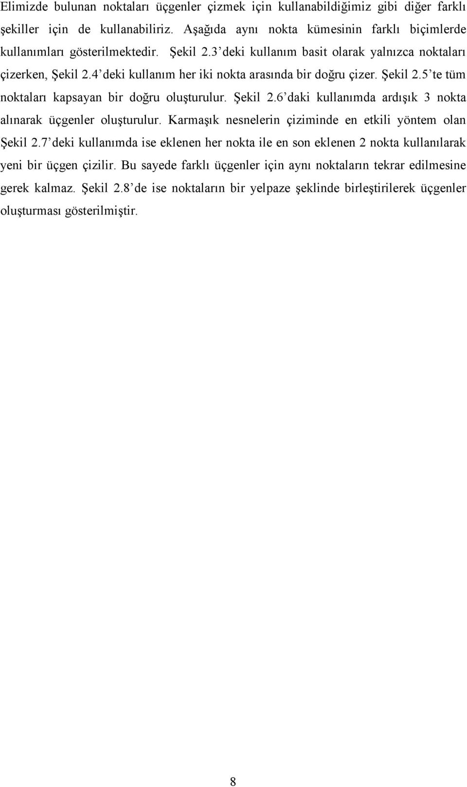 Karmaşık nesnelerin çiziminde en etkili yöntem olan Şekil 2.7 deki kullanımda ise eklenen her nokta ile en son eklenen 2 nokta kullanılarak yeni bir üçgen çizilir.