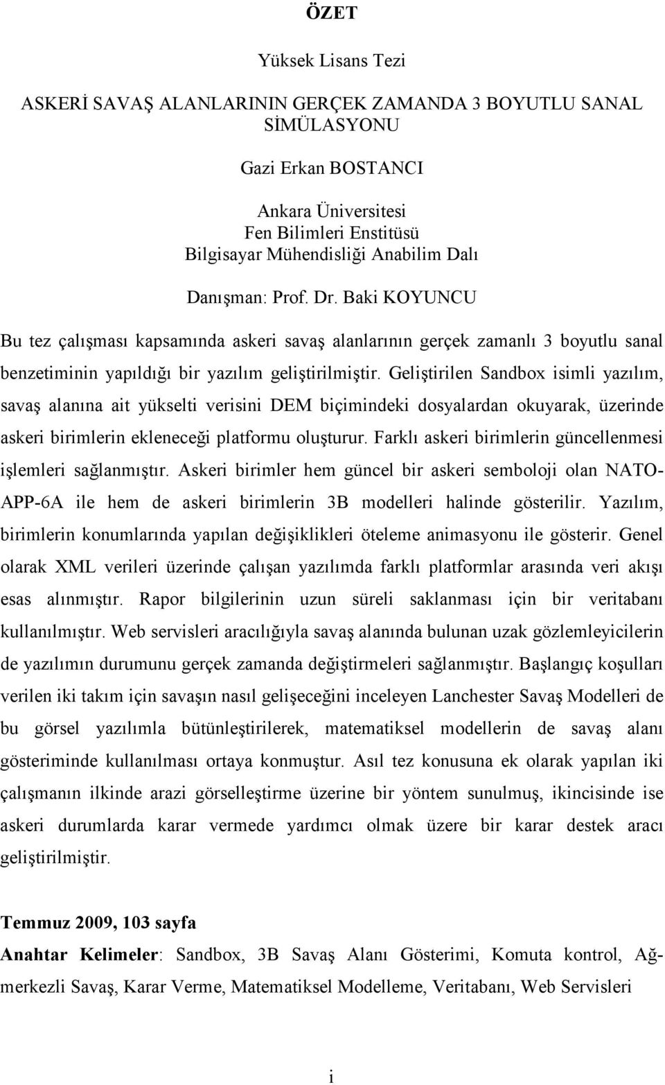 Geliştirilen Sandbox isimli yazılım, savaş alanına ait yükselti verisini DEM biçimindeki dosyalardan okuyarak, üzerinde askeri birimlerin ekleneceği platformu oluşturur.