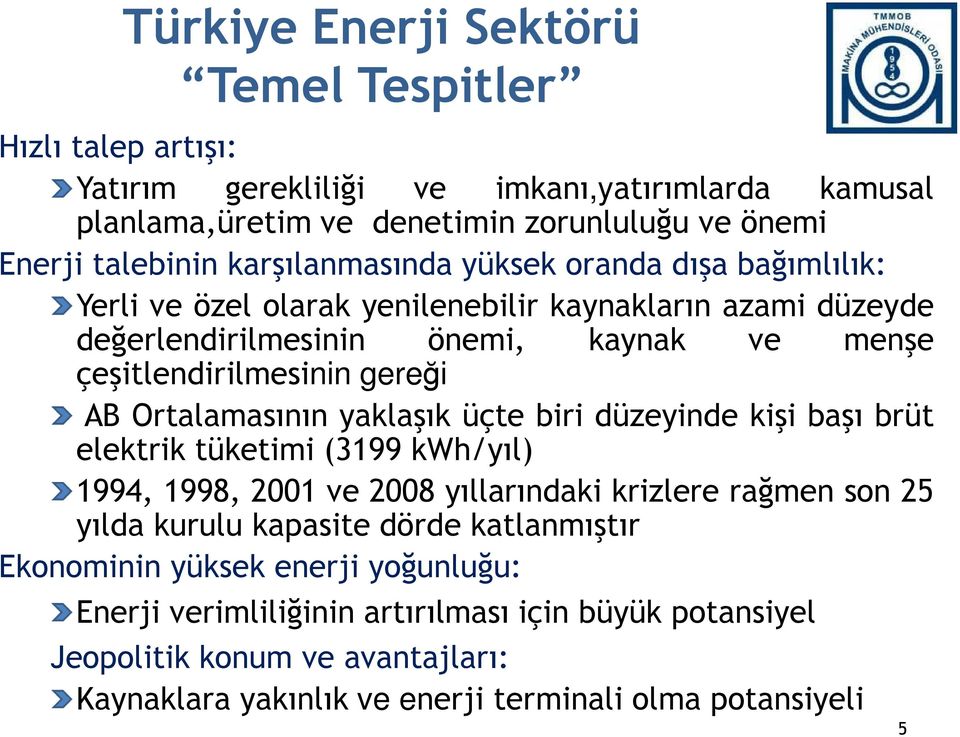 Ortalamasının yaklaşık üçte biri düzeyinde kişi başı brüt elektrik tüketimi (3199 kwh/yıl) 1994, 1998, 2001 ve 2008 yıllarındaki krizlere rağmen son 25 yılda kurulu kapasite dörde