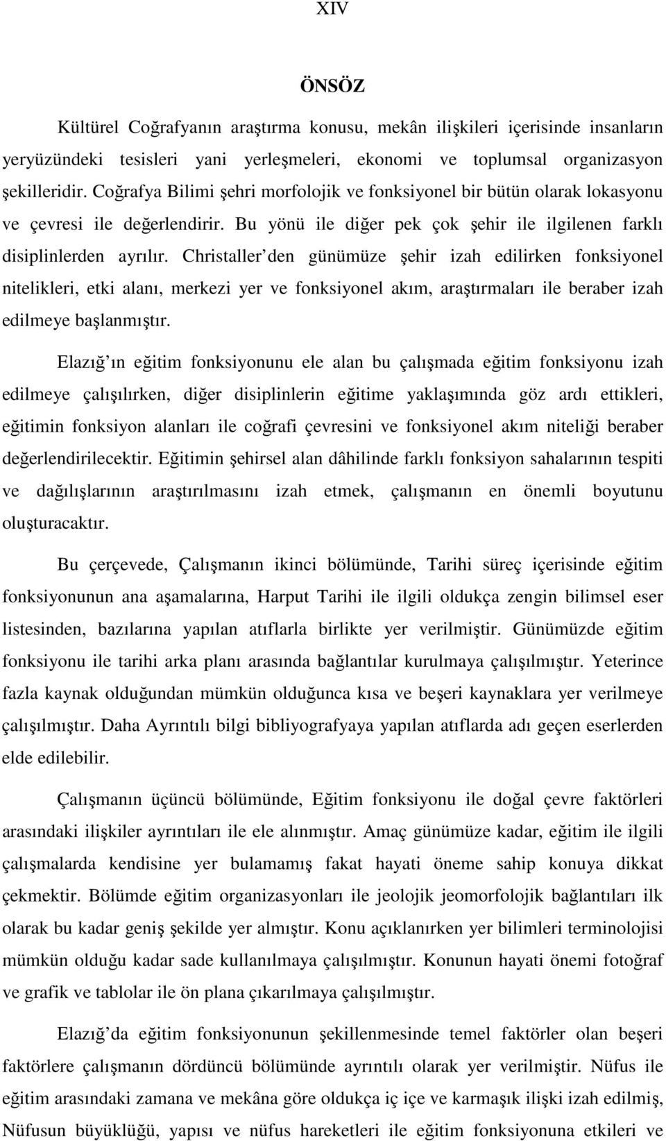 Christaller den günümüze şehir izah edilirken fonksiyonel nitelikleri, etki alanı, merkezi yer ve fonksiyonel akım, araştırmaları ile beraber izah edilmeye başlanmıştır.