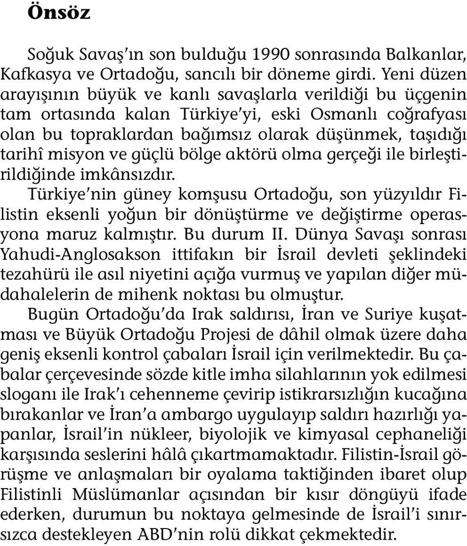 güçlü bölge aktörü olma gerçeği ile birleştirildiğinde imkânsızdır. Türkiye nin güney komşusu Ortadoğu, son yüzyıldır Filistin eksenli yoğun bir dönüştürme ve değiştirme operasyona maruz kalmıştır.