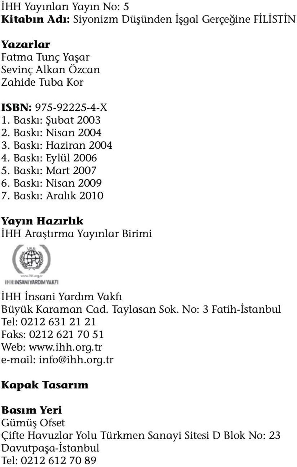 Baskı: Aralık 2010 Yayın Hazırlık İHH Araştırma Yayınlar Birimi İHH İnsani Yardım Vakfı Büyük Karaman Cad. Taylasan Sok.