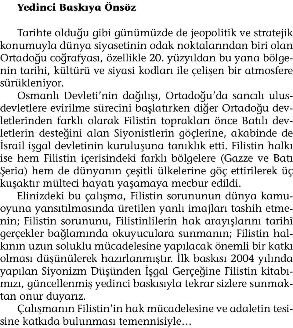 Osmanlı Devleti nin dağılışı, Ortadoğu da sancılı ulusdevletlere evirilme sürecini başlatırken diğer Ortadoğu devletlerinden farklı olarak Filistin toprakları önce Batılı devletlerin desteğini alan