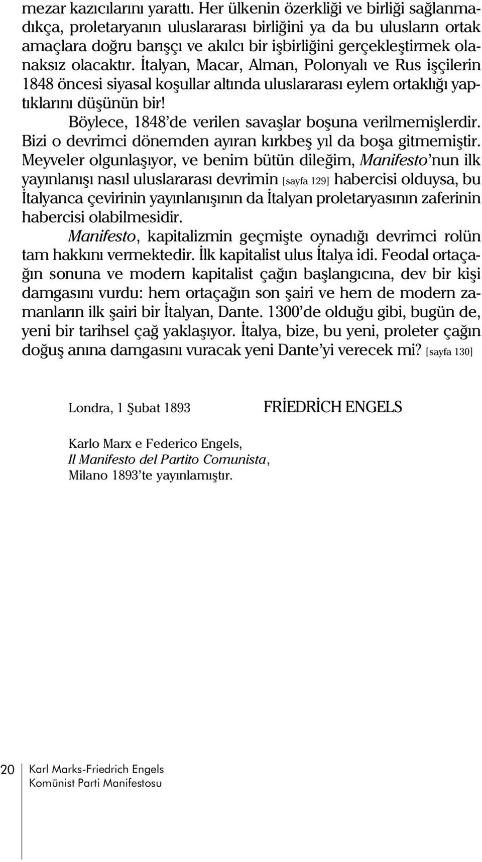 Ýtalyan, Macar, Alman, Polonyalý ve Rus iþçilerin 1848 öncesi siyasal koþullar altýnda uluslararasý eylem ortaklýðý yaptýklarýný düþünün bir! Böylece, 1848 de verilen savaþlar boþuna verilmemiþlerdir.