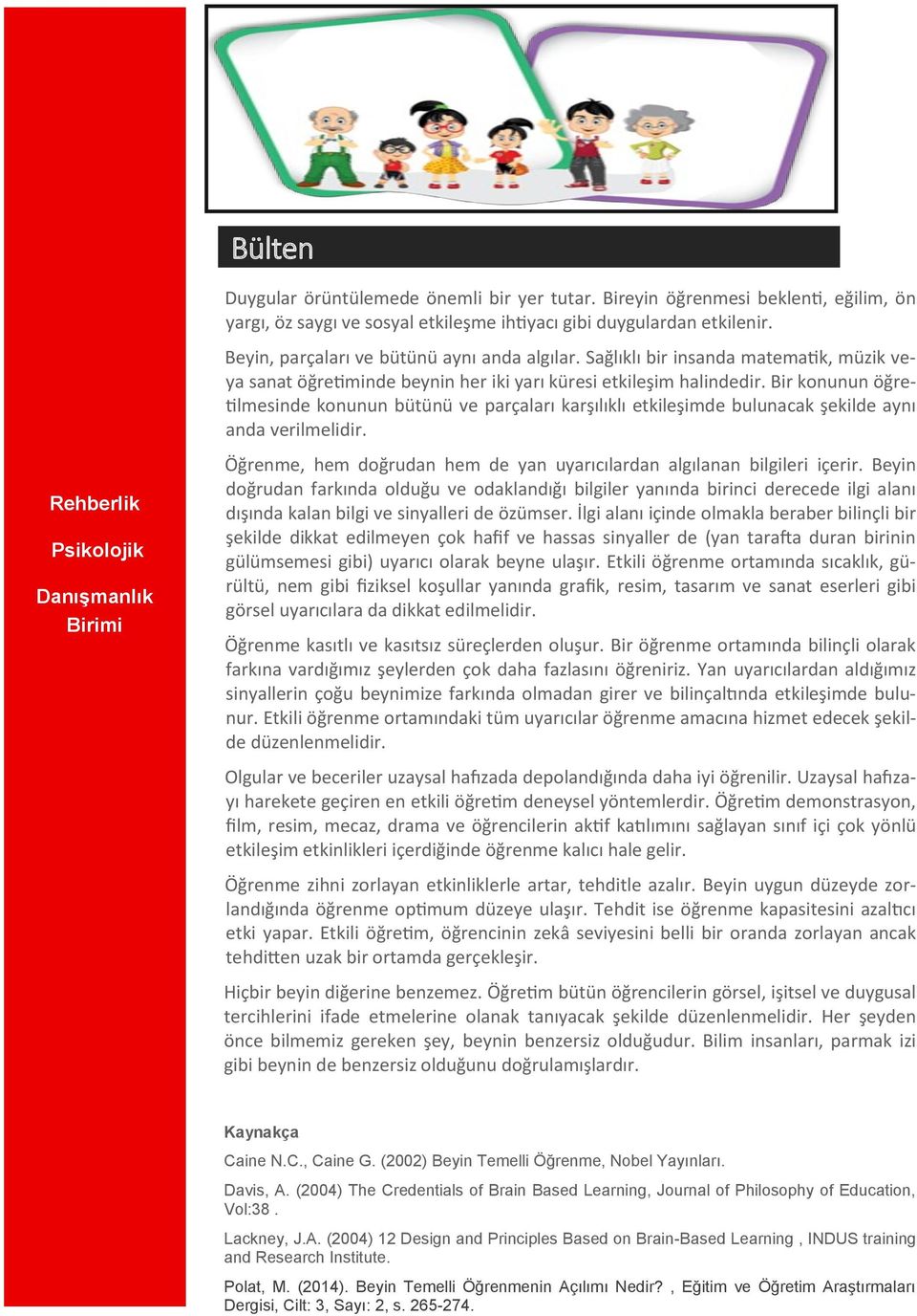 Sağlıklı bir insanda matematik, müzik veya sanat öğretiminde beynin her iki yarı küresi etkileşim halindedir.