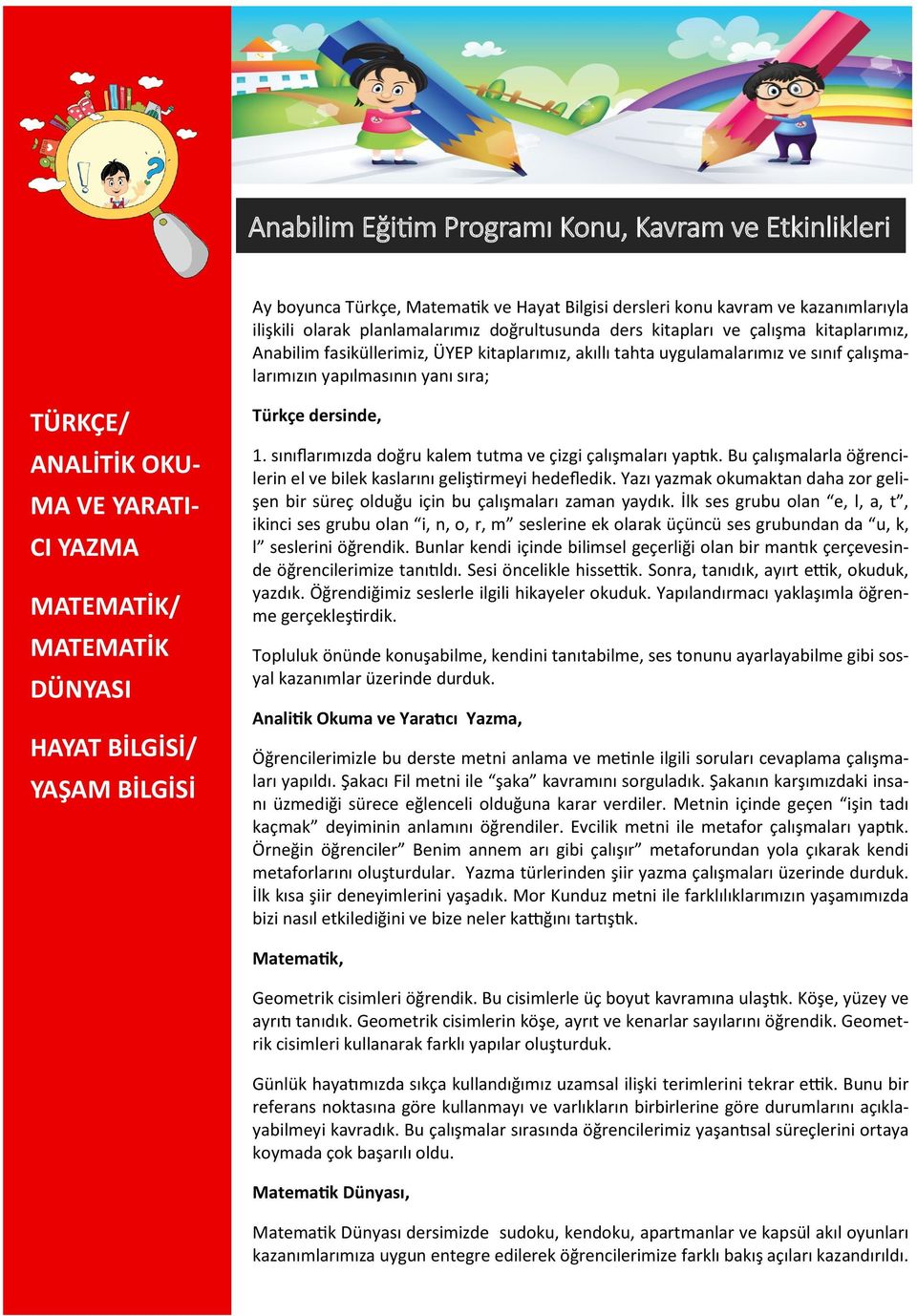 MATEMATİK/ MATEMATİK DÜNYASI HAYAT BİLGİSİ/ YAŞAM BİLGİSİ Türkçe dersinde, 1. sınıflarımızda doğru kalem tutma ve çizgi çalışmaları yaptık.