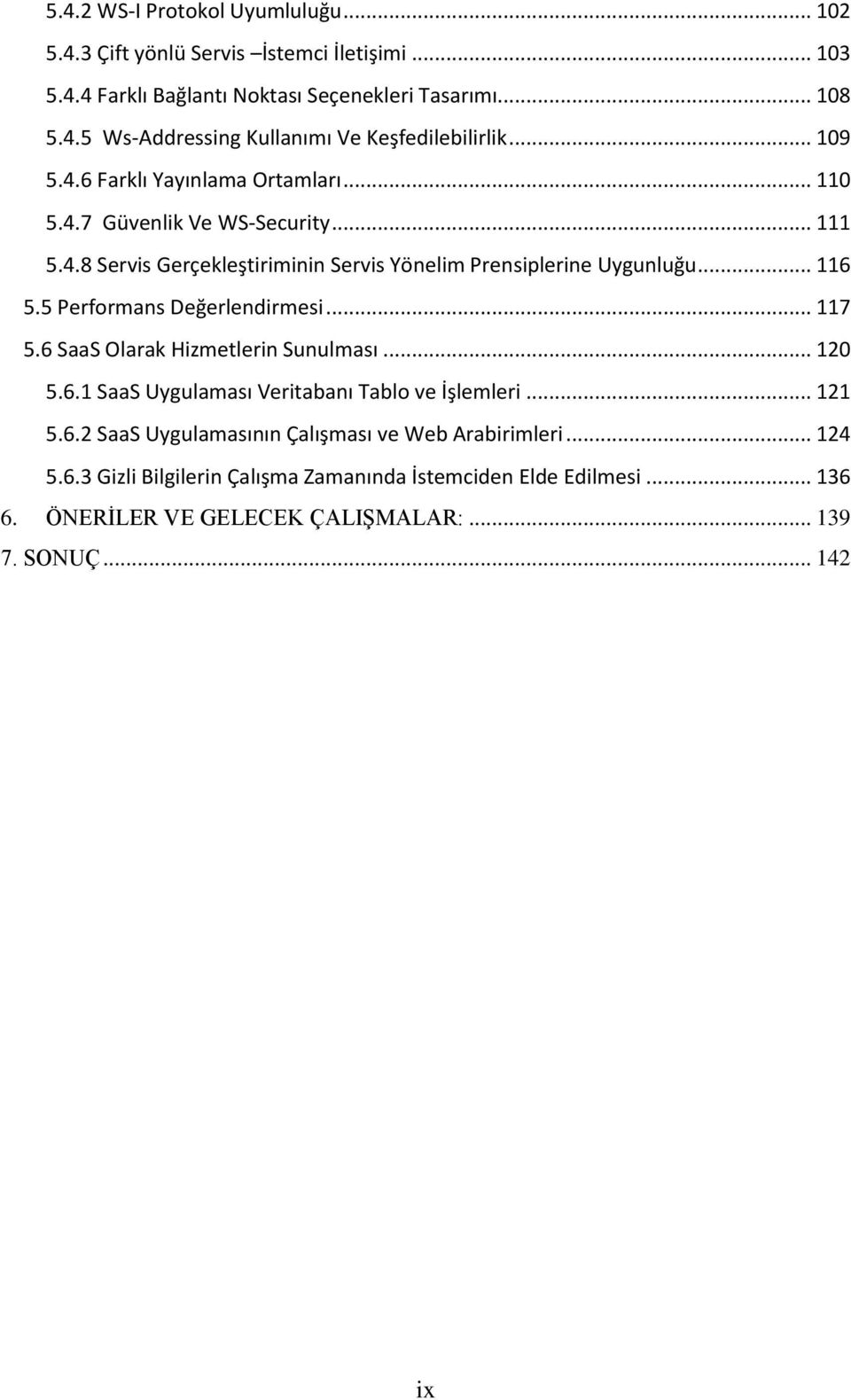 5 Performans Değerlendirmesi... 117 5.6 SaaS Olarak Hizmetlerin Sunulması... 120 5.6.1 SaaS Uygulaması Veritabanı Tablo ve İşlemleri... 121 5.6.2 SaaS Uygulamasının Çalışması ve Web Arabirimleri.