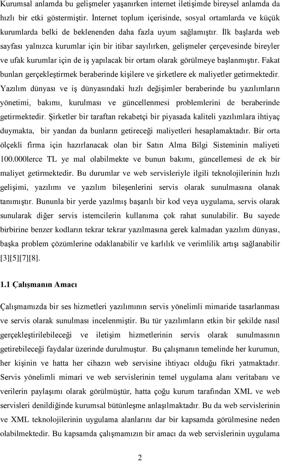 Ġlk baģlarda web sayfası yalnızca kurumlar için bir itibar sayılırken, geliģmeler çerçevesinde bireyler ve ufak kurumlar için de iģ yapılacak bir ortam olarak görülmeye baģlanmıģtır.