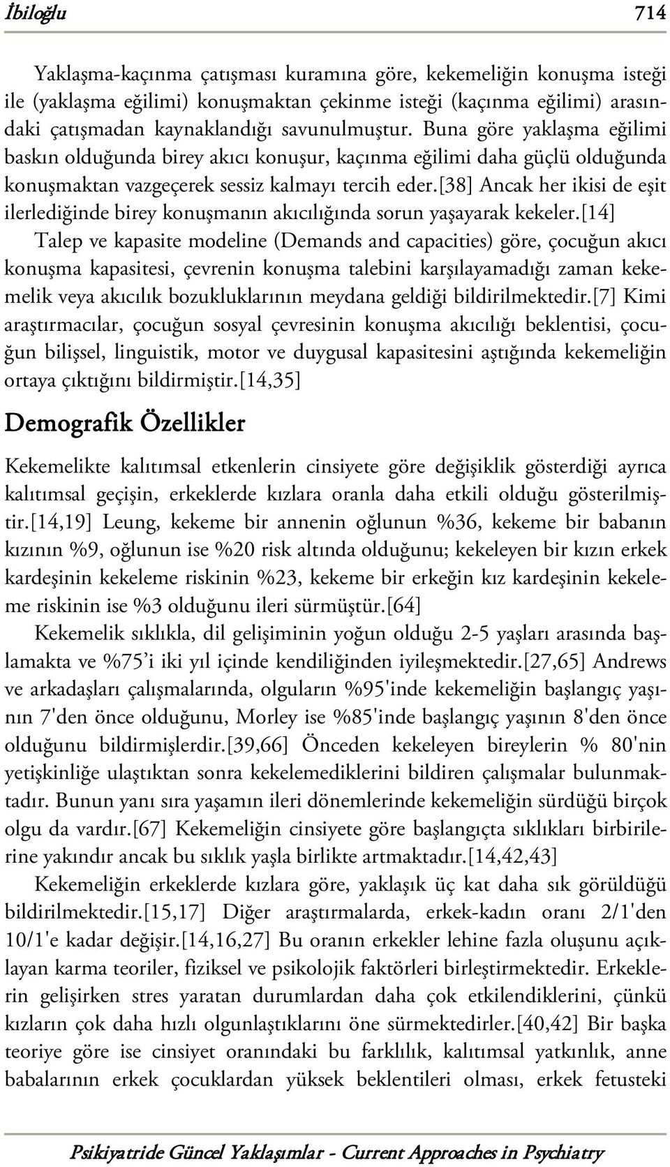 [38] Ancak her ikisi de eşit ilerlediğinde birey konuşmanın akıcılığında sorun yaşayarak kekeler.