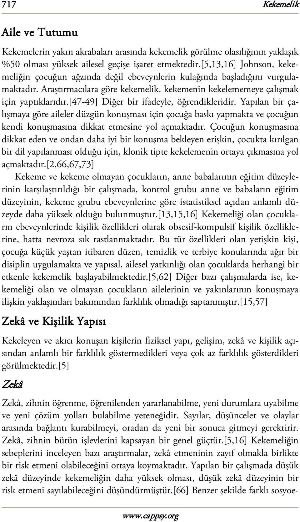 [47-49] Diğer bir ifadeyle, öğrendikleridir. Yapılan bir çalışmaya göre aileler düzgün konuşması için çocuğa baskı yapmakta ve çocuğun kendi konuşmasına dikkat etmesine yol açmaktadır.