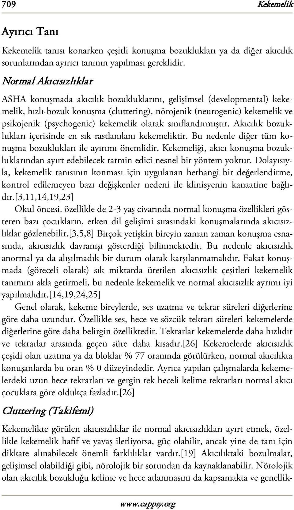 kekemelik olarak sınıflandırmıştır. Akıcılık bozuklukları içerisinde en sık rastlanılanı kekemeliktir. Bu nedenle diğer tüm konuşma bozuklukları ile ayırımı önemlidir.