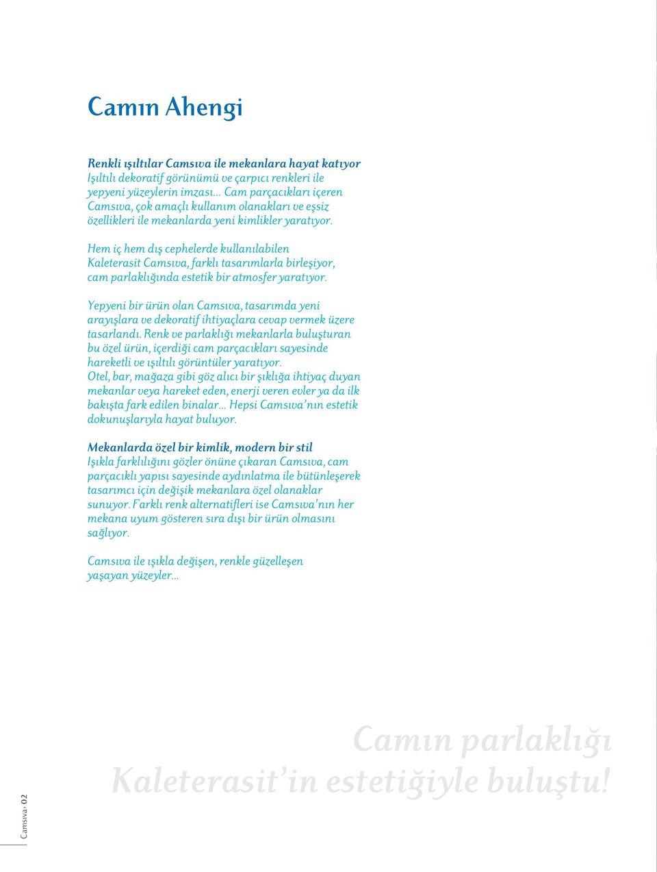 Hem iç hem dış cephelerde kullanılabilen Kaleterasit Camsıva, farklı tasarımlarla birleşiyor, cam parlaklığında estetik bir atmosfer yaratıyor.