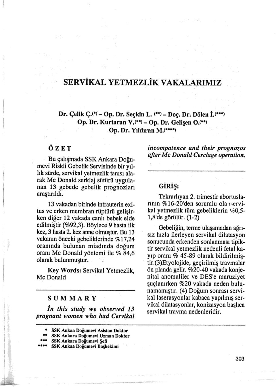 araştırıldı. 13 vakadan birinde intrauterin exitus ve erken membran rüptürü gelişirken diğer 12 vakada canlı bebek elde edilmiştir (%92,3). Böylece 9 hasta ilk kez, 3 hasta 2. kez anne olmuştur.