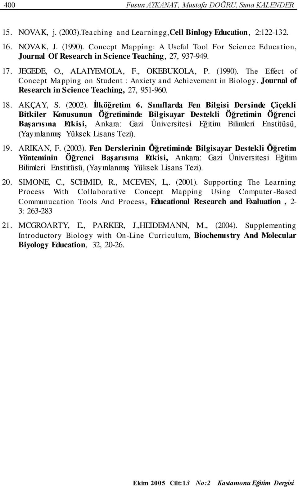 The Effect of Concept Mapping on Student : Anxiety and Achievement in Biology. Journal of Research in Science Teaching, 27, 951-960. 18. AKÇAY, S. (2002). İlköğretim 6.