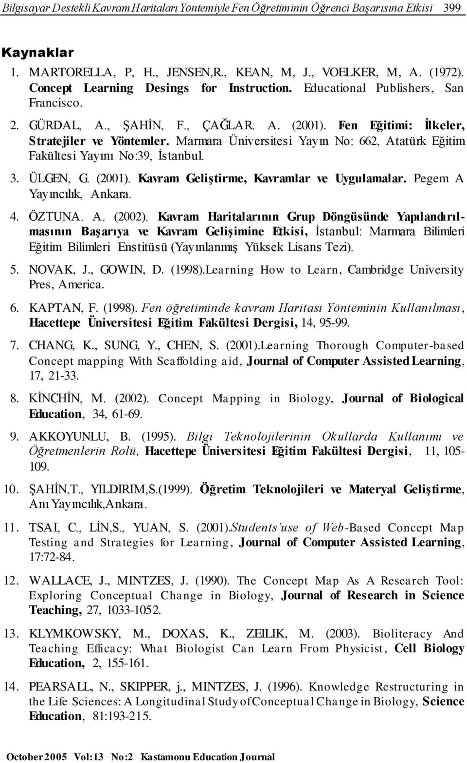 Marmara Üniversitesi Yayın No: 662, Atatürk Eğitim Fakültesi Yayını No:39, İstanbul. 3. ÜLGEN, G. (2001). Kavram Geliştirme, Kavramlar ve Uygulamalar. Pegem A Yayıncılık, Ankara. 4. ÖZTUNA. A. (2002).